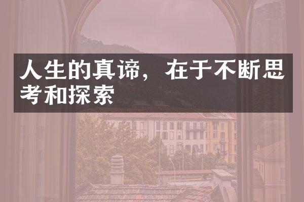 人生的真谛，在于不断思考和探索