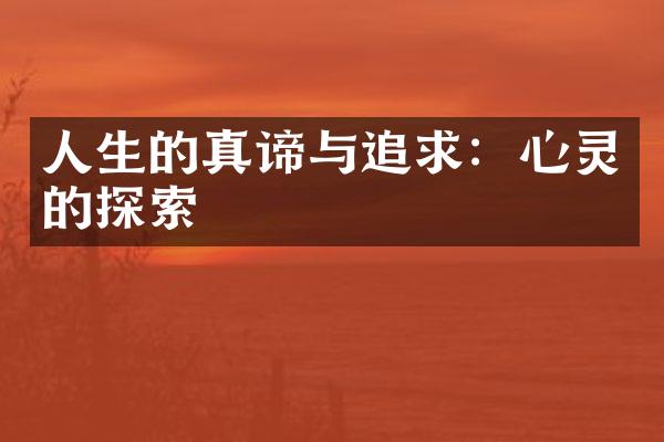 人生的真谛与追求：心灵的探索