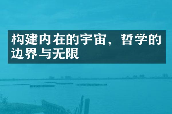 构建内在的宇宙，哲学的边界与无限