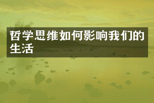 哲学思维如何影响我们的生活