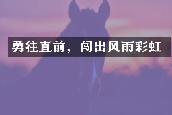 勇往直前，闯出风雨彩虹