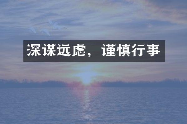 深谋远虑，谨慎行事