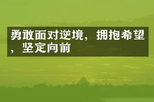 勇敢面对逆境，拥抱希望，坚定向前