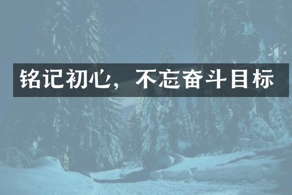 铭记初心，不忘奋斗目标