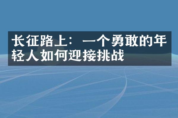 长征路上：一个勇敢的年轻人如何迎接挑战