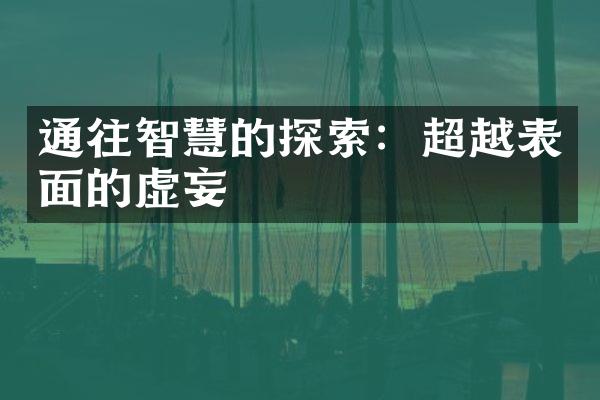 通往智慧的探索：超越表面的虚妄