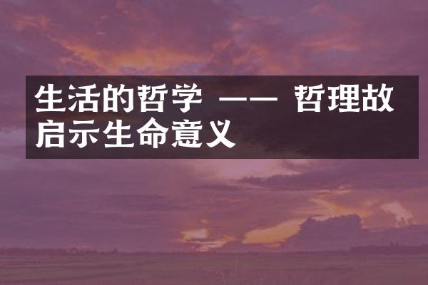 生活的哲学 —— 哲理故事启示生命意义