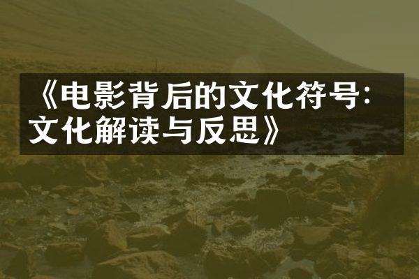 《电影背后的文化符号：文化解读与反思》