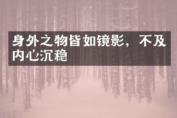身外之物皆如镜影，不及内心沉稳