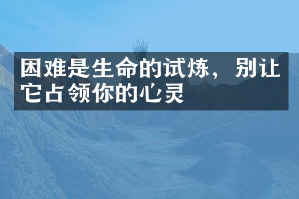困难是生命的试炼，别让它占领你的心灵