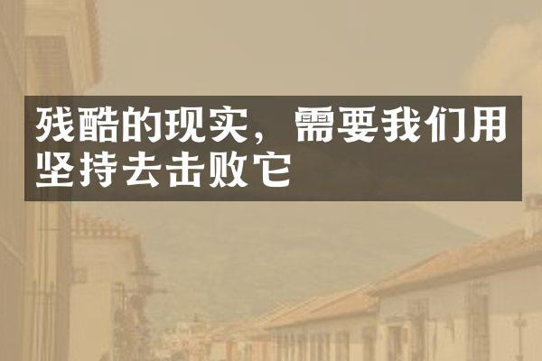 残酷的现实，需要我们用坚持去击败它