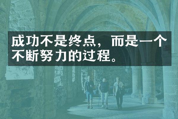 成功不是终点，而是一个不断努力的过程。
