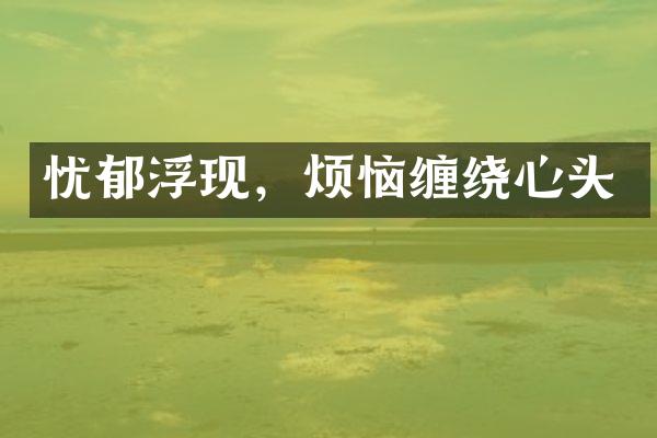 忧郁浮现，烦恼缠绕心头