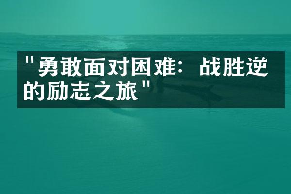 "勇敢面对困难：战胜逆境的励志之旅"