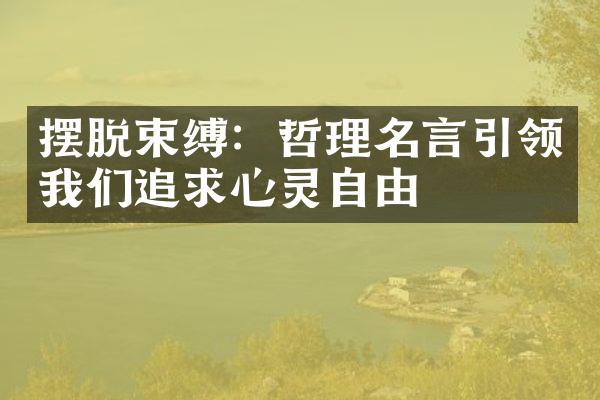 摆脱束缚：哲理名言引领我们追求心灵自由
