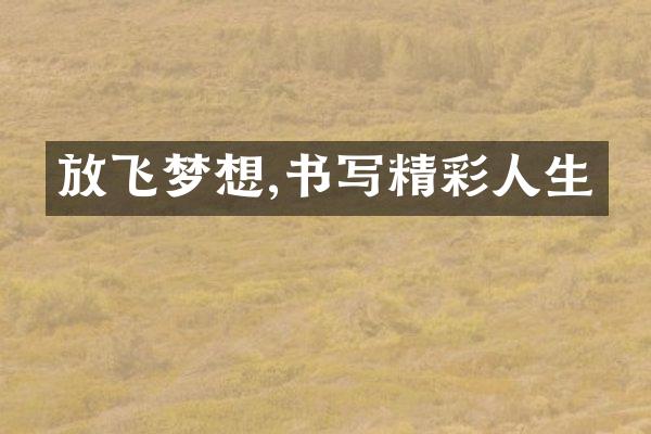 放飞梦想,书写精彩人生