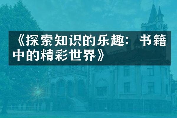 《探索知识的乐趣：书籍中的精彩世界》