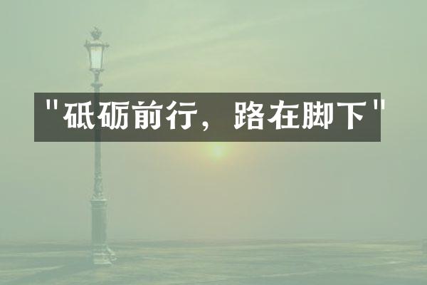 "砥砺前行，路在脚下"