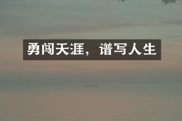 勇闯天涯，谱写人生