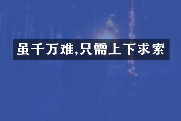 虽千万难,只需上下求索