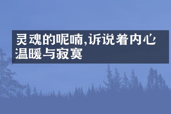 灵魂的呢喃,诉说着内心的温暖与寂寞