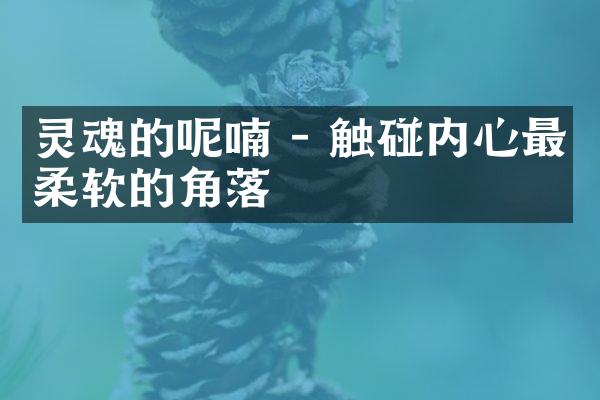 灵魂的呢喃 - 触碰内心最柔软的角落