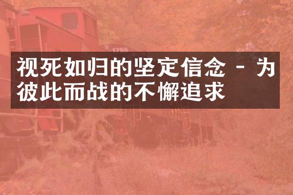 视死如归的坚定信念 - 为彼此而战的不懈追求