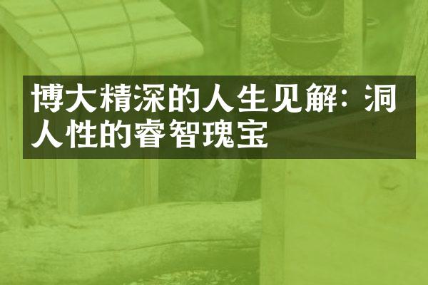 博大精深的人生见解: 洞悉人性的睿智瑰宝