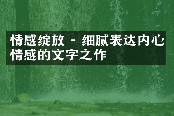 情感绽放 - 细腻表达内心情感的文字之作