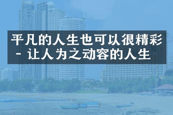 平凡的人生也可以很精彩 - 让人为之动容的人生
