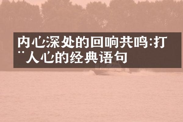 内心深处的回响共鸣:打动人心的经典语句