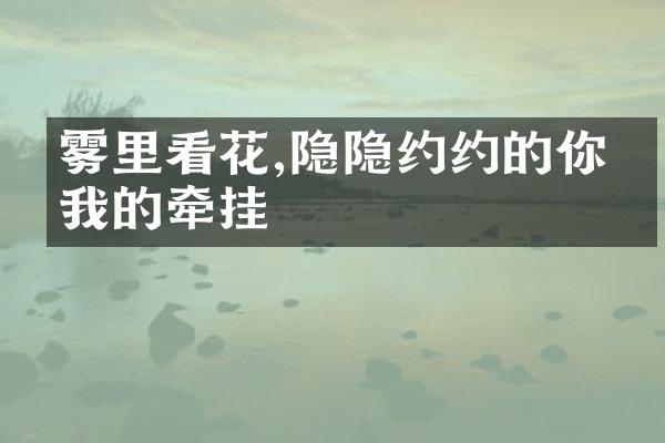 雾里看花,隐隐约约的你是我的牵挂