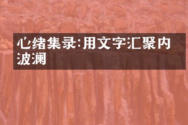 心绪集录:用文字汇聚内心波澜