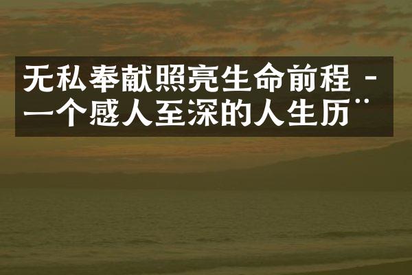 无私奉献照亮生命前程 - 一个感人至深的人生
