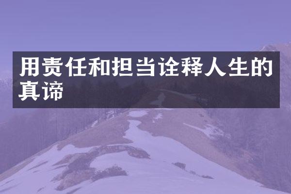 用责任和担当诠释人生的真谛