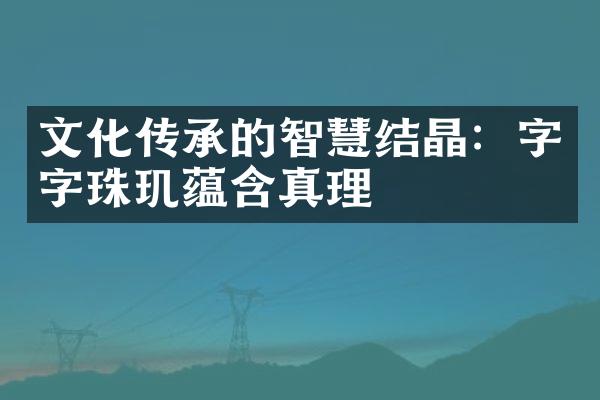 文化传承的智慧结晶：字字珠玑蕴含真理