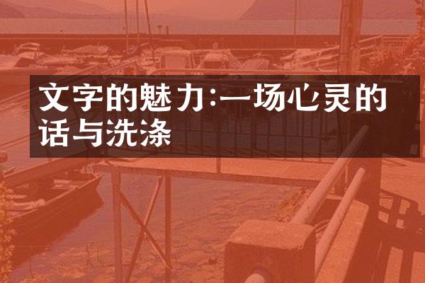 文字的魅力:一场心灵的对话与洗涤