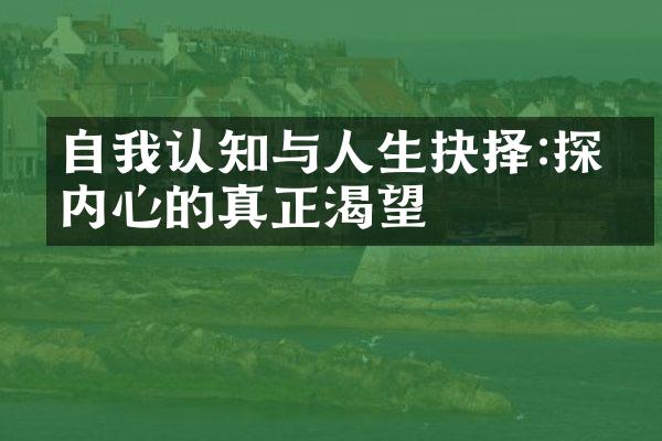 自我认知与人生抉择:探寻内心的真正渴望