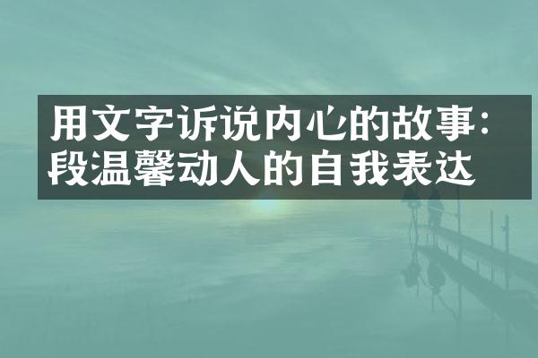 用文字诉说内心的故事:一段温馨动人的自我表达