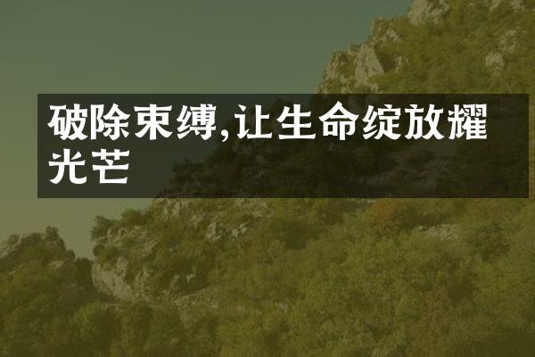 破除束缚,让生命绽放耀眼光芒