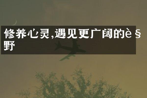 修养心灵,遇见更广阔的视野