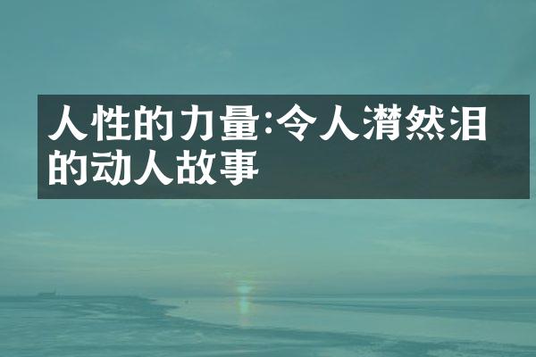 人性的力量:令人潸然泪下的动人故事