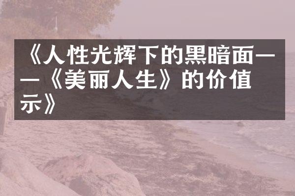 《人性光辉下的黑暗面——《美丽人生》的价值启示》
