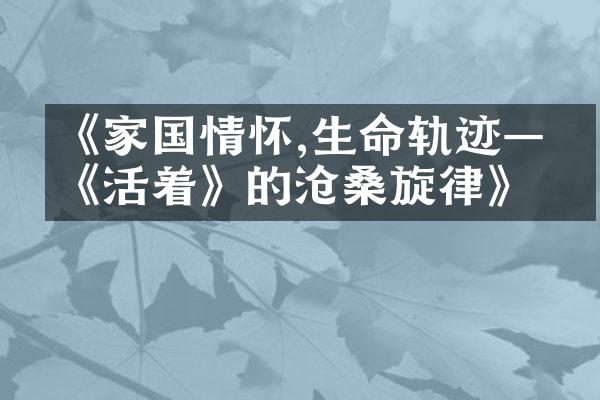 《家国情怀,生命轨迹——《活着》的沧桑旋律》