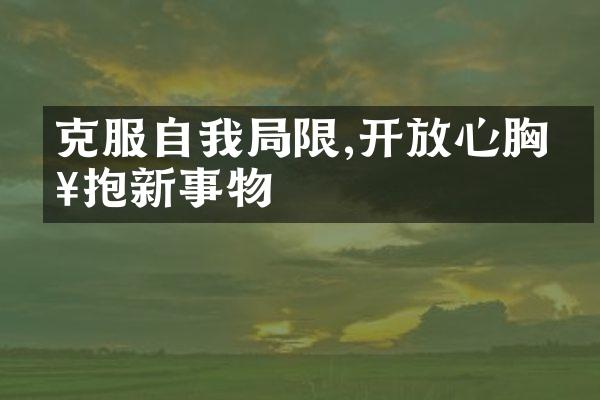 克服自我限,心胸拥抱新事物