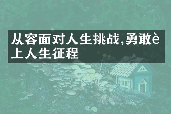 从容面对人生挑战,勇敢踏上人生征程