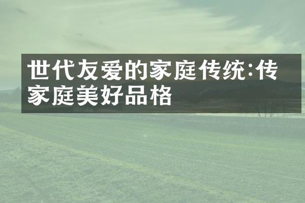 世代友爱的家庭传统:传承家庭美好品格