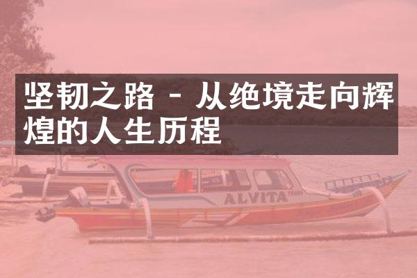 坚韧之路 - 从绝境走向辉煌的人生