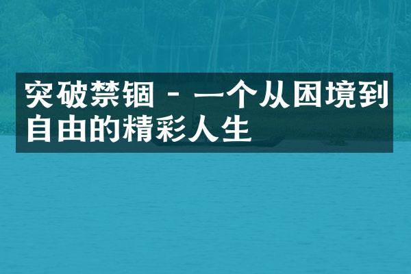 突破禁锢 - 一个从困境到自由的精彩人生