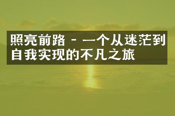 照亮前路 - 一个从迷茫到自我实现的不凡之旅